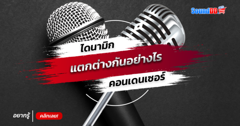 ไมค์ไดนามิก และ ไมค์คอนเดนเซอร์ ต่างกันอย่างไร ?