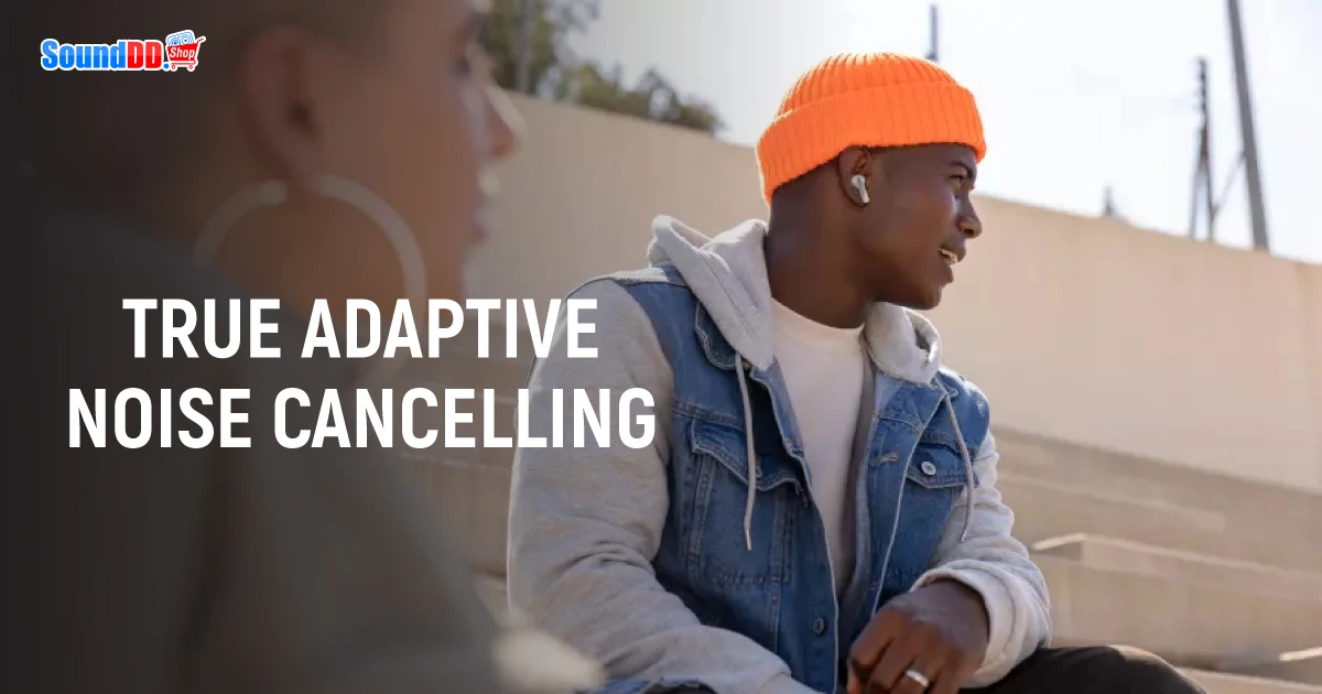 True Adaptive Noise Canceling และ Smart Ambient