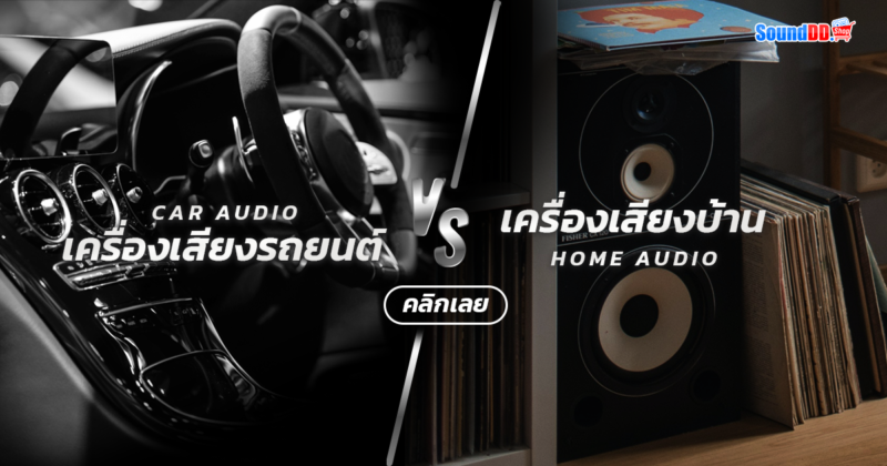 เครื่องเสียงรถยนต์ vs เครื่องเสียงบ้าน แตกต่างกันอย่างไร?